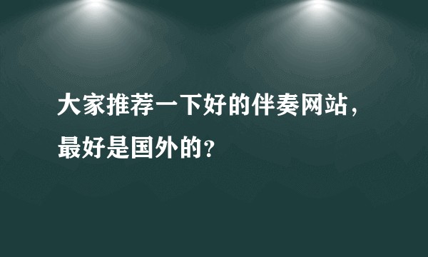 大家推荐一下好的伴奏网站，最好是国外的？