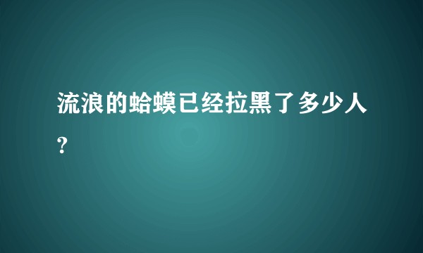 流浪的蛤蟆已经拉黑了多少人?