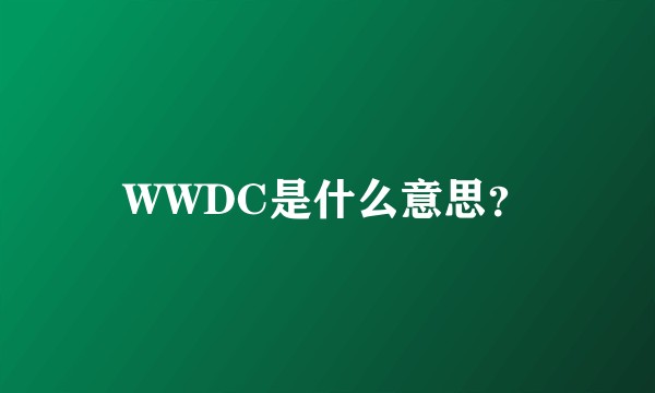 WWDC是什么意思？