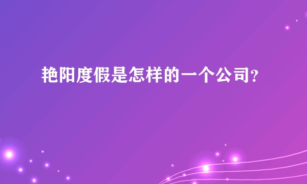 艳阳度假是怎样的一个公司？