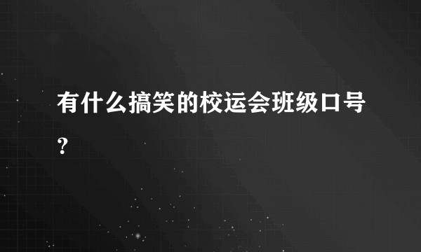 有什么搞笑的校运会班级口号？