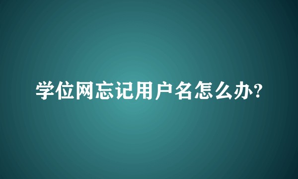 学位网忘记用户名怎么办?