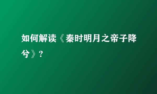 如何解读《秦时明月之帝子降兮》?