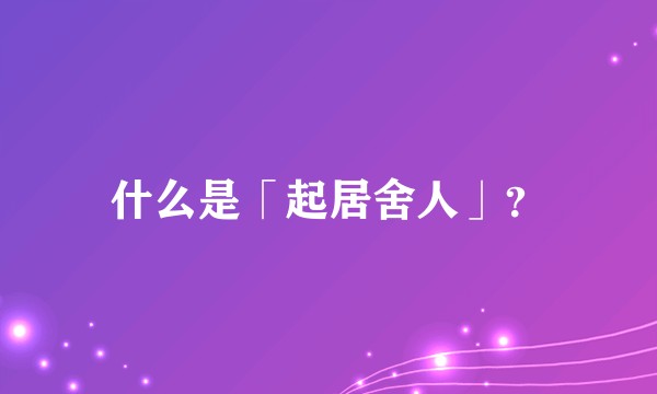 什么是「起居舍人」？