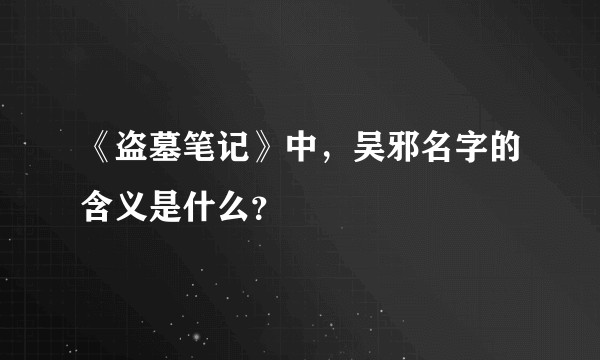 《盗墓笔记》中，吴邪名字的含义是什么？