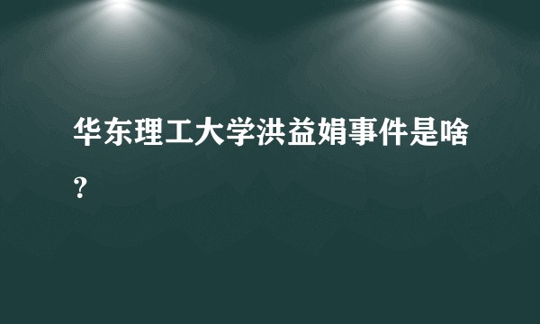 华东理工大学洪益娟事件是啥？