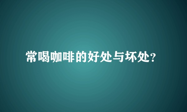 常喝咖啡的好处与坏处？