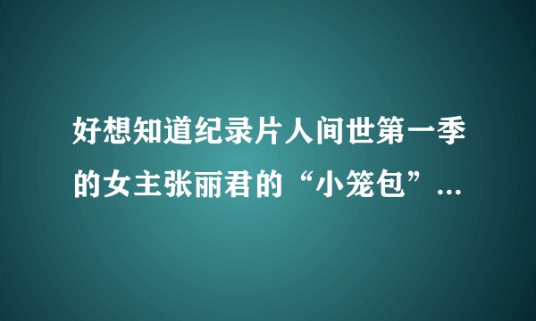 好想知道纪录片人间世第一季的女主张丽君的“小笼包”现在生活的怎样？