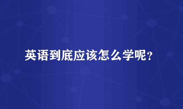 英语到底应该怎么学呢？