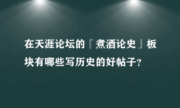 在天涯论坛的『煮酒论史』板块有哪些写历史的好帖子?