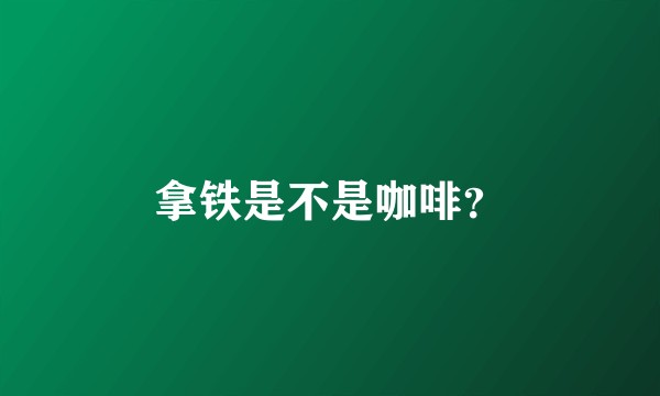 拿铁是不是咖啡？