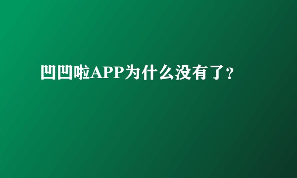 凹凹啦APP为什么没有了？