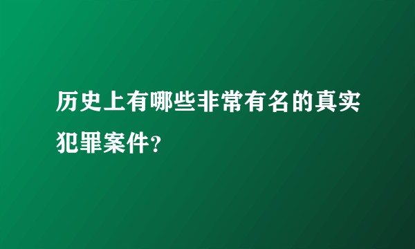 历史上有哪些非常有名的真实犯罪案件?