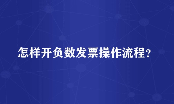 怎样开负数发票操作流程？