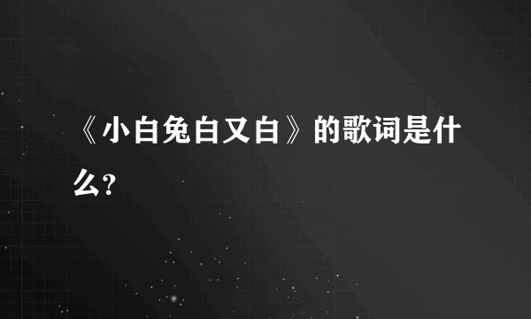 《小白兔白又白》的歌词是什么？