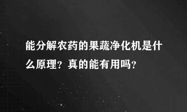 能分解农药的果蔬净化机是什么原理？真的能有用吗？