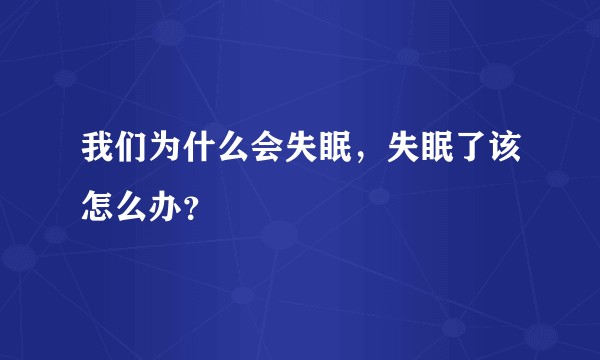 我们为什么会失眠，失眠了该怎么办？