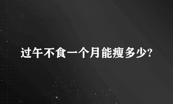 过午不食一个月能瘦多少?