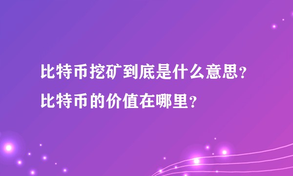 比特币挖矿到底是什么意思？比特币的价值在哪里？