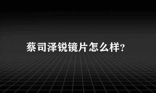 蔡司泽锐镜片怎么样？