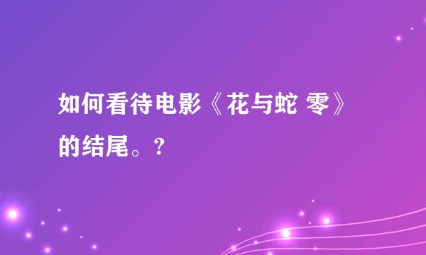 如何看待电影《花与蛇 零》的结尾。?