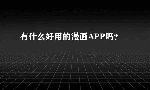 有什么好用的漫画APP吗？