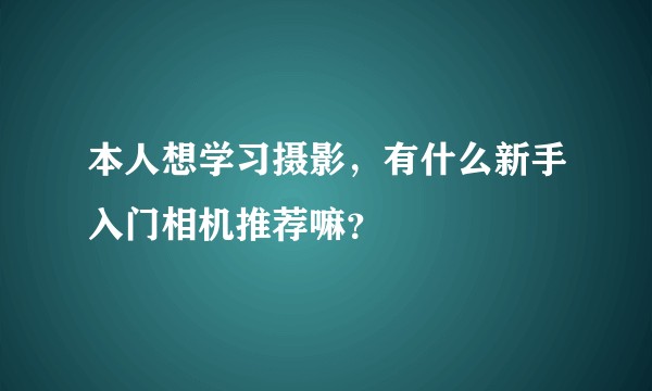 本人想学习摄影，有什么新手入门相机推荐嘛？