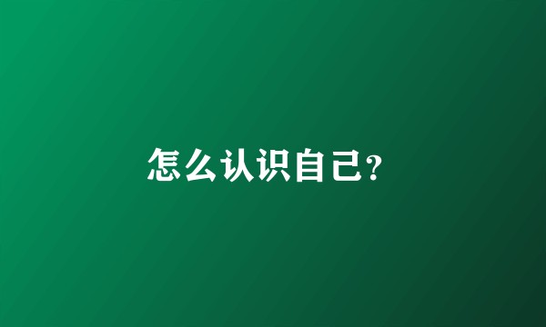 怎么认识自己？