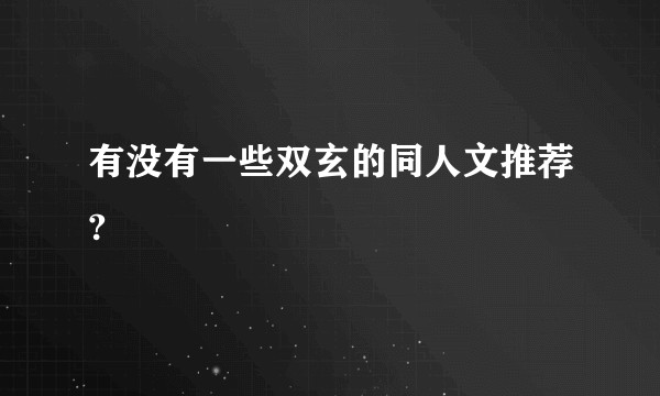 有没有一些双玄的同人文推荐?
