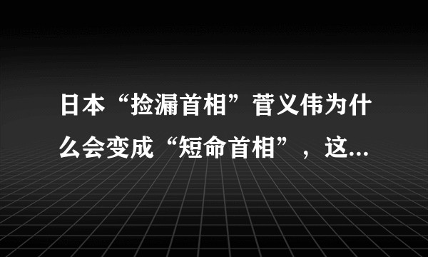 日本“捡漏首相”菅义伟为什么会变成“短命首相”，这一年，他都经历了什么？