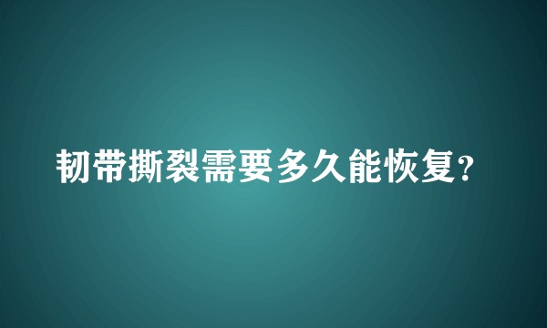 韧带撕裂需要多久能恢复？