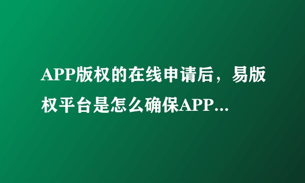 APP版权的在线申请后，易版权平台是怎么确保APP版权的？