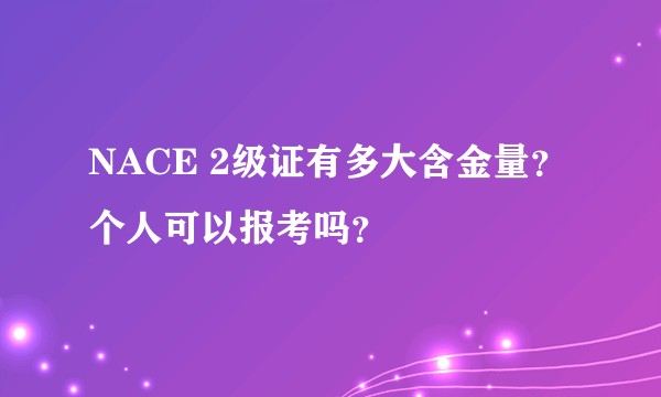 NACE 2级证有多大含金量？个人可以报考吗？