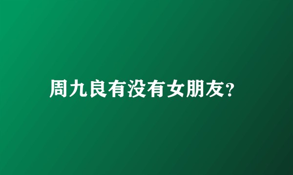 周九良有没有女朋友？
