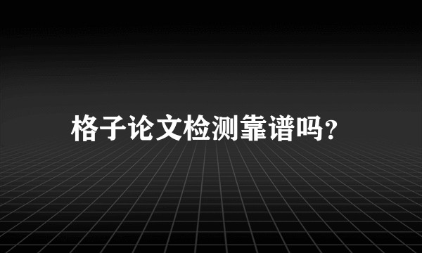 格子论文检测靠谱吗?