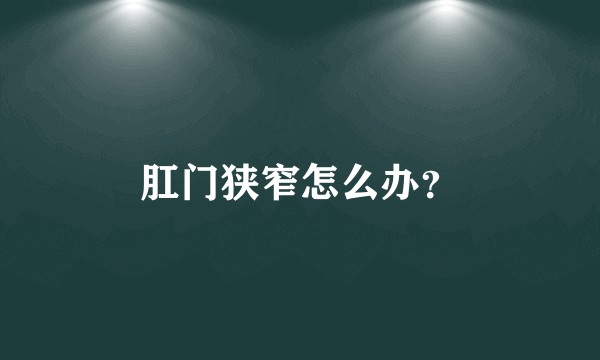 肛门狭窄怎么办?