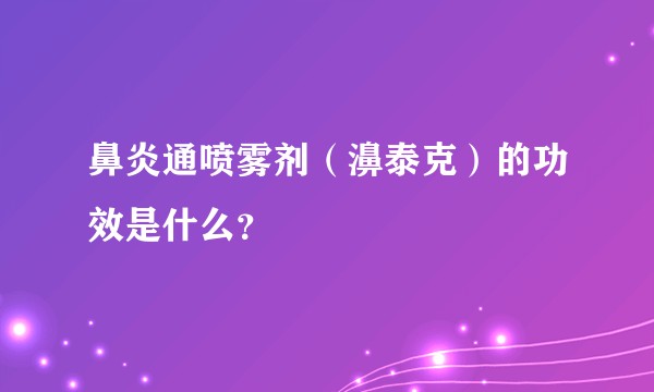鼻炎通喷雾剂（濞泰克）的功效是什么？