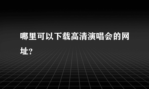 哪里可以下载高清演唱会的网址？