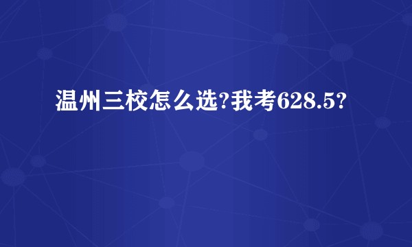 温州三校怎么选?我考628.5?