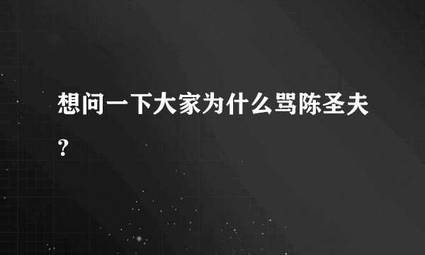 想问一下大家为什么骂陈圣夫?