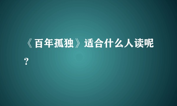 《百年孤独》适合什么人读呢？