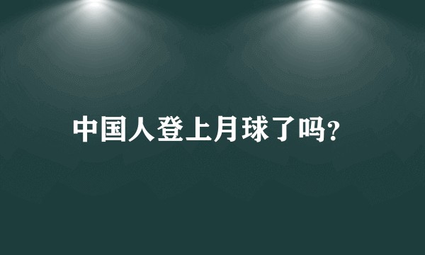 中国人登上月球了吗？