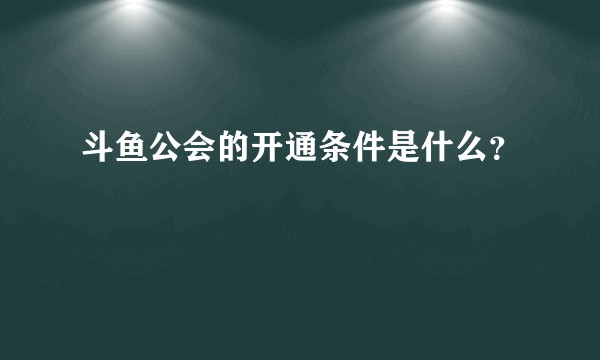 斗鱼公会的开通条件是什么?