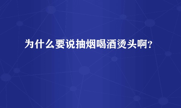 为什么要说抽烟喝酒烫头啊？