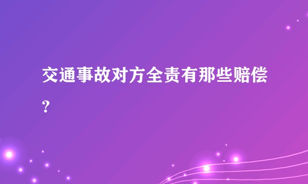 交通事故对方全责有那些赔偿？
