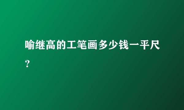 喻继高的工笔画多少钱一平尺？
