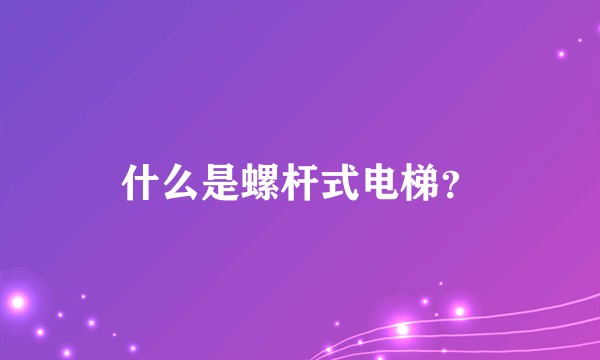 什么是螺杆式电梯？