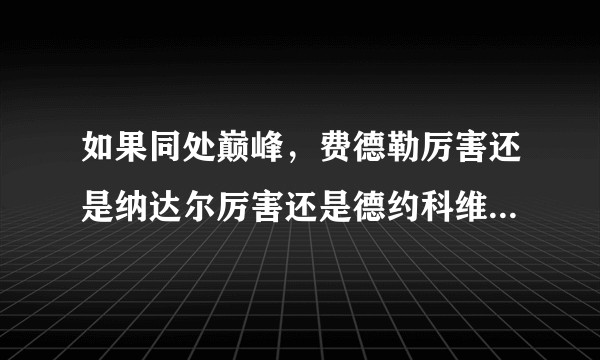 如果同处巅峰，费德勒厉害还是纳达尔厉害还是德约科维奇厉害?