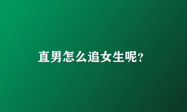 直男怎么追女生呢？