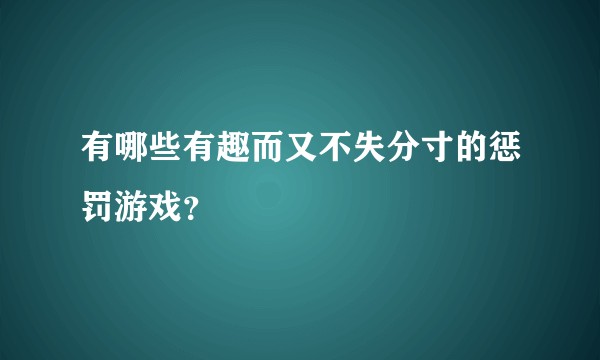 有哪些有趣而又不失分寸的惩罚游戏？